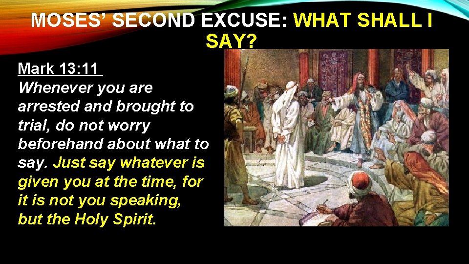 MOSES’ SECOND EXCUSE: WHAT SHALL I SAY? Mark 13: 11 Whenever you are arrested