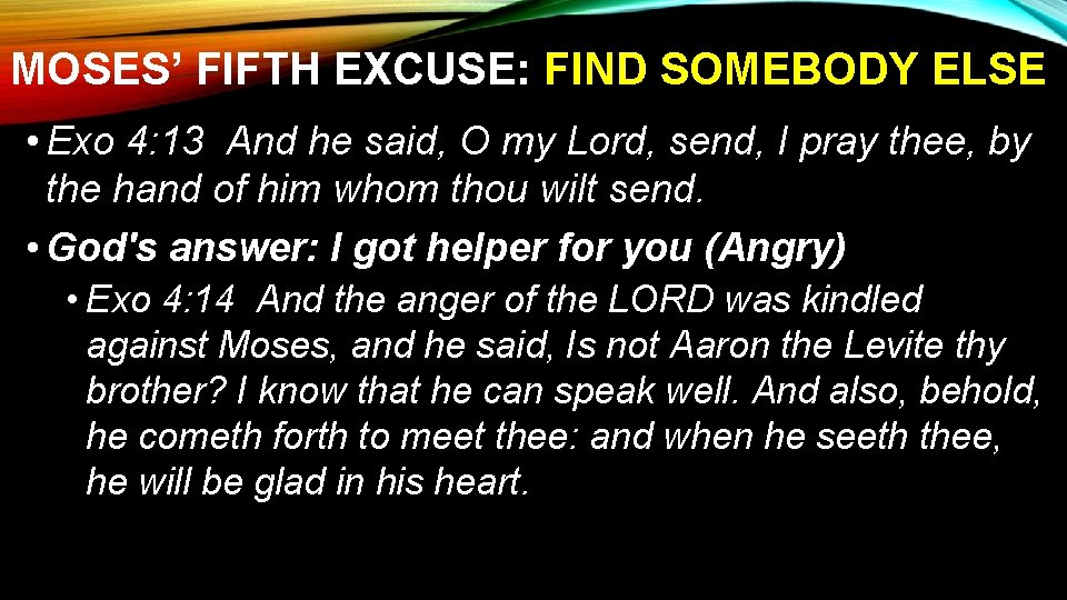 MOSES’ FIFTH EXCUSE: FIND SOMEBODY ELSE • Exo 4: 13 And he said, O