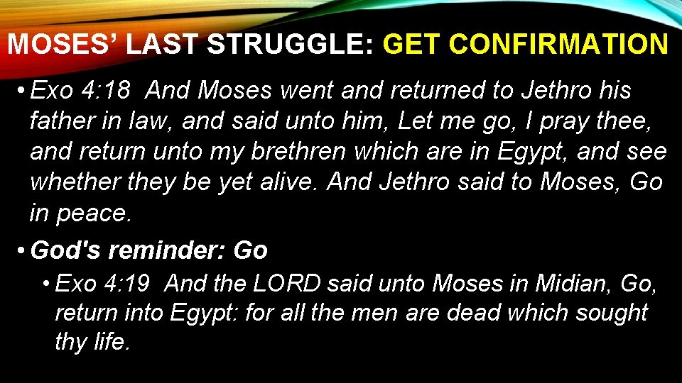 MOSES’ LAST STRUGGLE: GET CONFIRMATION • Exo 4: 18 And Moses went and returned