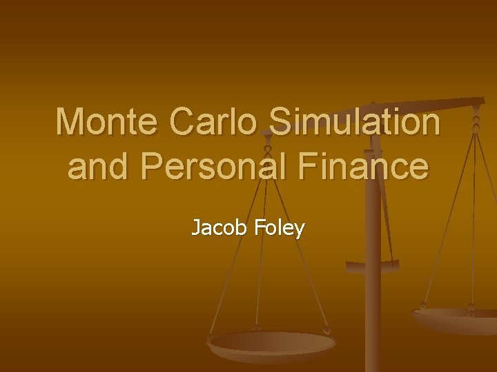 Monte Carlo Simulation and Personal Finance Jacob Foley 