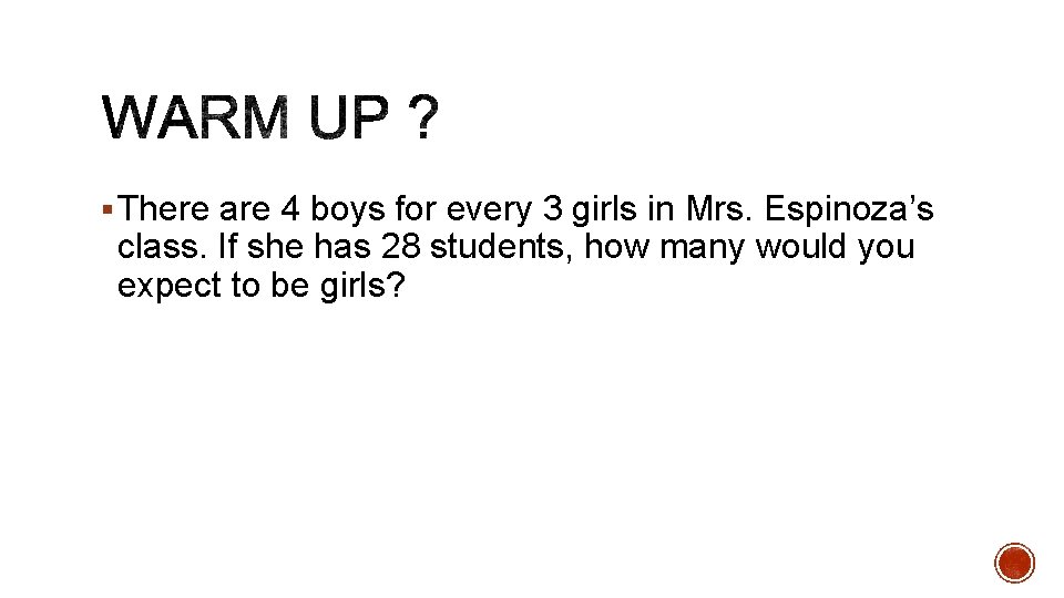 § There are 4 boys for every 3 girls in Mrs. Espinoza’s class. If § There are 4 boys for every 3 girls in Mrs. Espinoza’s class. If