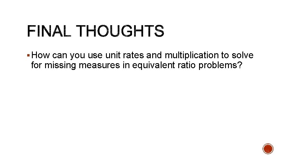 § How can you use unit rates and multiplication to solve for missing measures § How can you use unit rates and multiplication to solve for missing measures