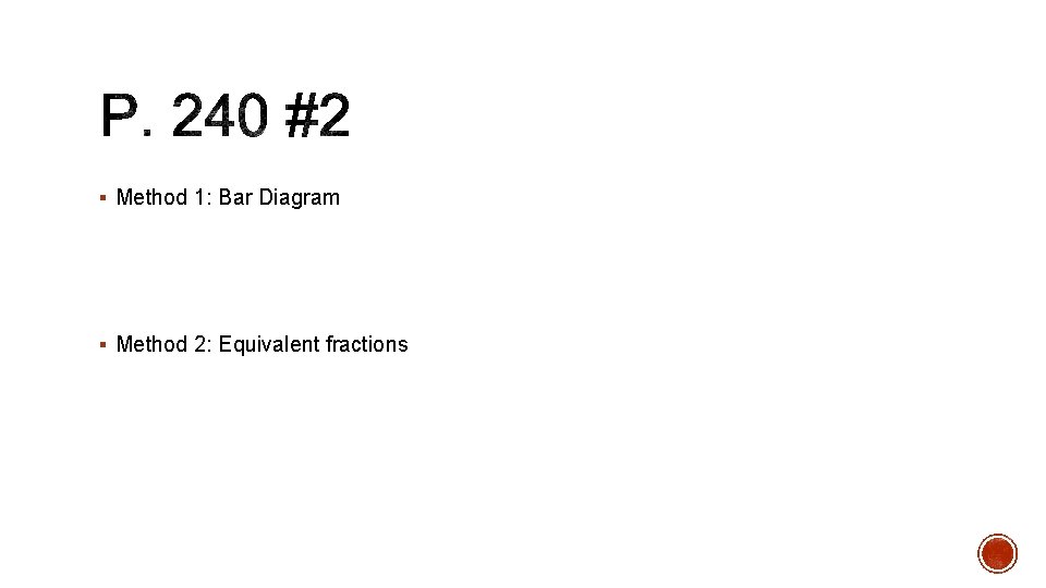 § Method 1: Bar Diagram § Method 2: Equivalent fractions § Method 1: Bar Diagram § Method 2: Equivalent fractions