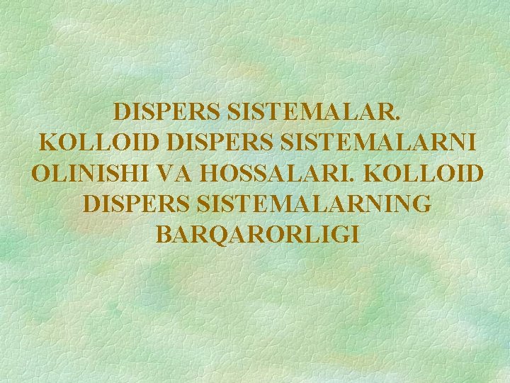 DISPERS SISTEMALAR. KOLLOID DISPERS SISTEMALARNI OLINISHI VA HOSSALARI. KOLLOID DISPERS SISTEMALARNING BARQARORLIGI DISPERS SISTEMALAR. KOLLOID DISPERS SISTEMALARNI OLINISHI VA HOSSALARI. KOLLOID DISPERS SISTEMALARNING BARQARORLIGI