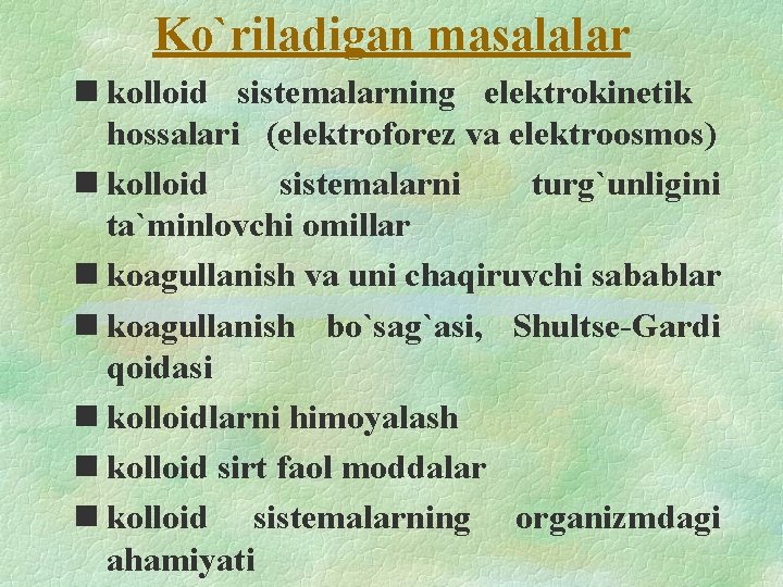 Ko`riladigan masalalar n kolloid sistemalarning elektrokinetik hossalari (elektroforez va elektroosmos) n kolloid sistemalarni turg`unligini Ko`riladigan masalalar n kolloid sistemalarning elektrokinetik hossalari (elektroforez va elektroosmos) n kolloid sistemalarni turg`unligini