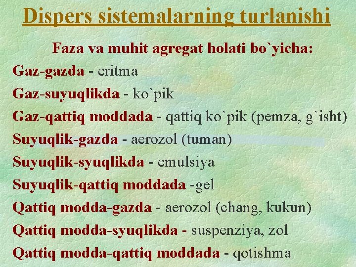 Dispers sistemalarning turlanishi Faza va muhit agregat holati bo`yicha: Gaz-gazda - eritma Gaz-suyuqlikda - Dispers sistemalarning turlanishi Faza va muhit agregat holati bo`yicha: Gaz-gazda - eritma Gaz-suyuqlikda -