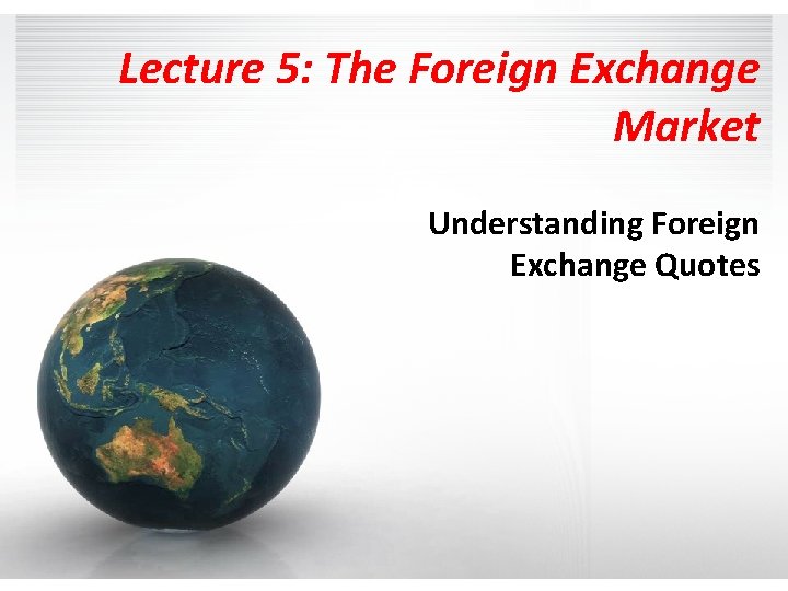 Lecture 5: The Foreign Exchange Market Understanding Foreign Exchange Quotes 