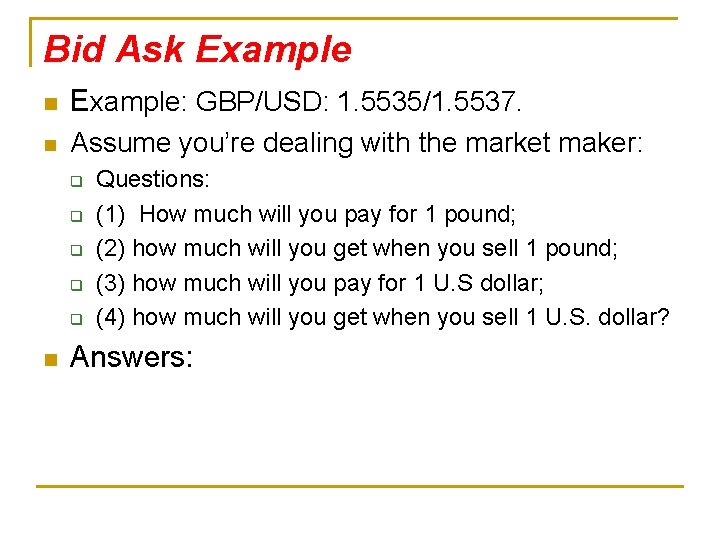 Bid Ask Example n Example: GBP/USD: 1. 5535/1. 5537. n Assume you’re dealing with