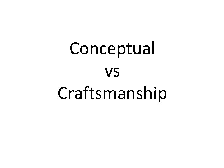 Conceptual vs Craftsmanship 