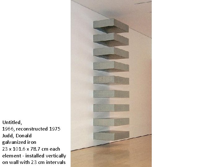 Untitled, 1966, reconstructed 1975 Judd, Donald galvanized iron 23 x 101. 6 x 78.