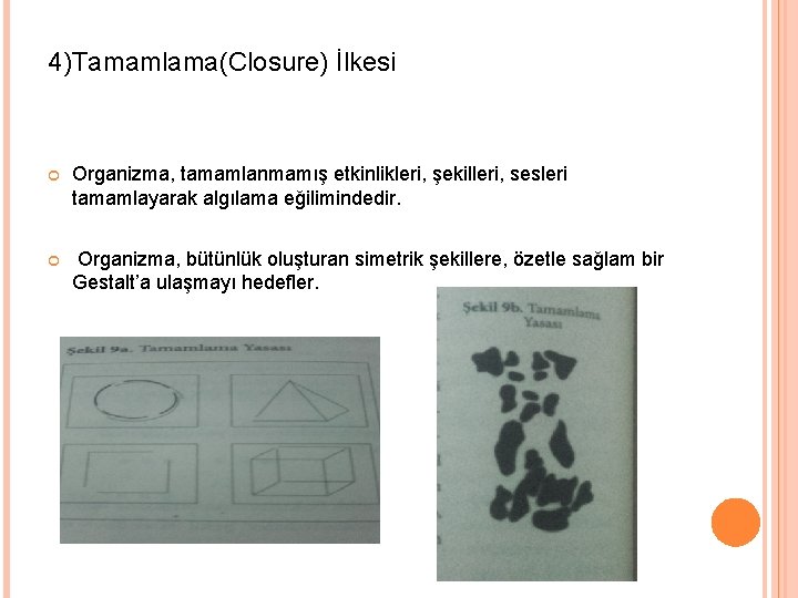 4)Tamamlama(Closure) İlkesi Organizma, tamamlanmamış etkinlikleri, şekilleri, sesleri tamamlayarak algılama eğilimindedir. Organizma, bütünlük oluşturan simetrik