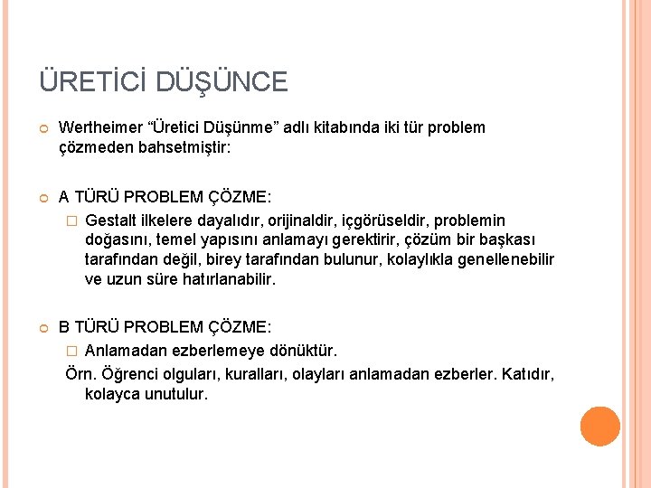 ÜRETİCİ DÜŞÜNCE Wertheimer “Üretici Düşünme” adlı kitabında iki tür problem çözmeden bahsetmiştir: A TÜRÜ ÜRETİCİ DÜŞÜNCE Wertheimer “Üretici Düşünme” adlı kitabında iki tür problem çözmeden bahsetmiştir: A TÜRÜ