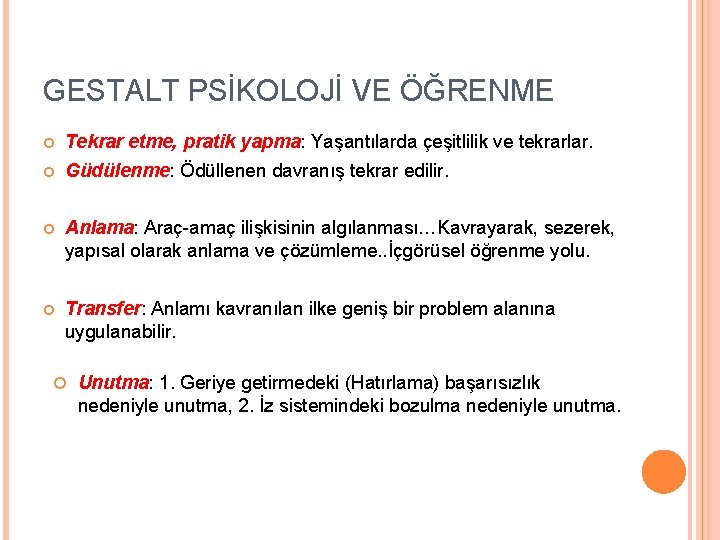 GESTALT PSİKOLOJİ VE ÖĞRENME Tekrar etme, pratik yapma: Yaşantılarda çeşitlilik ve tekrarlar. Güdülenme: Ödüllenen