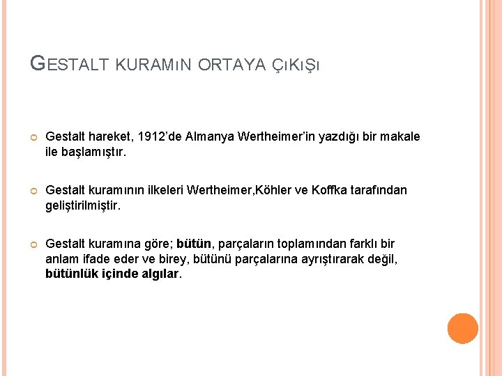 GESTALT KURAMıN ORTAYA ÇıKıŞı Gestalt hareket, 1912’de Almanya Wertheimer’in yazdığı bir makale ile başlamıştır.