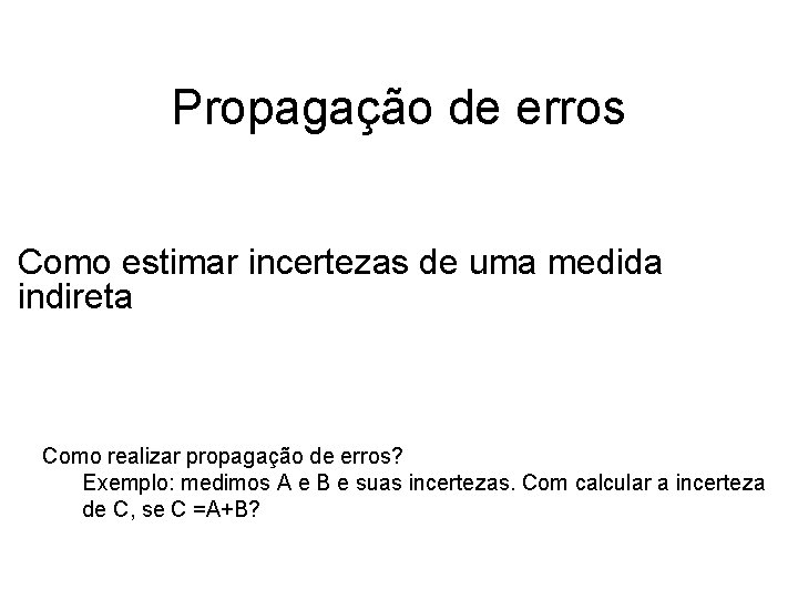 Propagação de erros Como estimar incertezas de uma medida indireta Como realizar propagação de