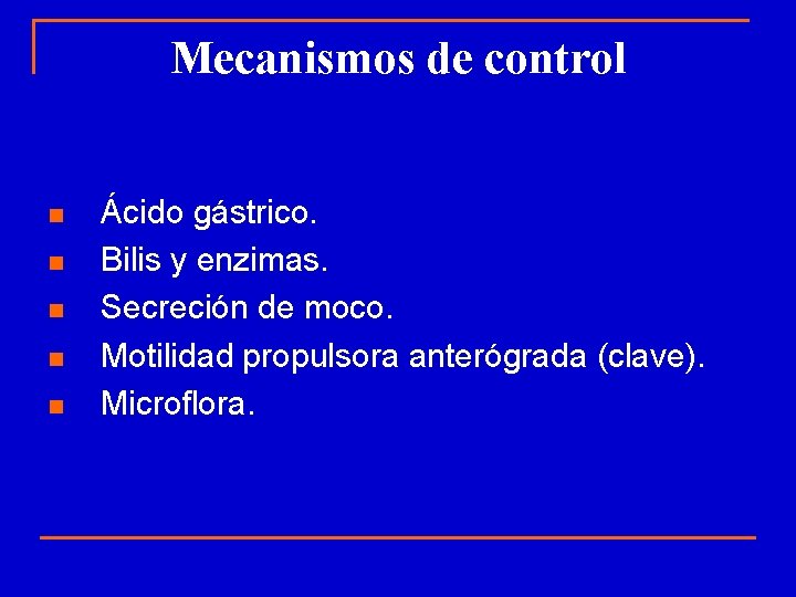 Mecanismos de control n n n Ácido gástrico. Bilis y enzimas. Secreción de moco.