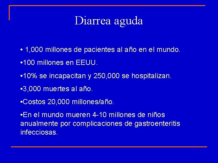 Diarrea aguda • 1, 000 millones de pacientes al año en el mundo. •