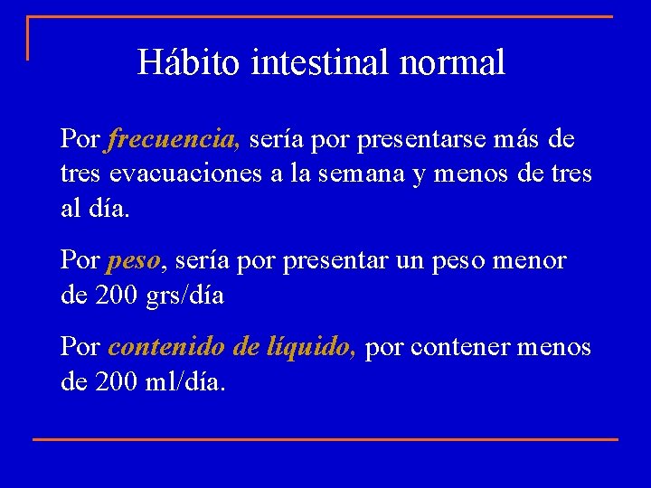 Hábito intestinal normal Por frecuencia, sería por presentarse más de tres evacuaciones a la