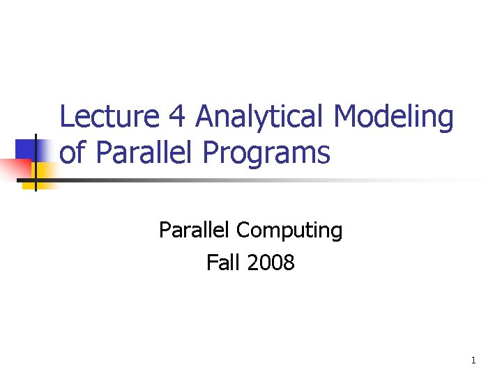 Lecture 4 Analytical Modeling of Parallel Programs Parallel Computing Fall 2008 1 