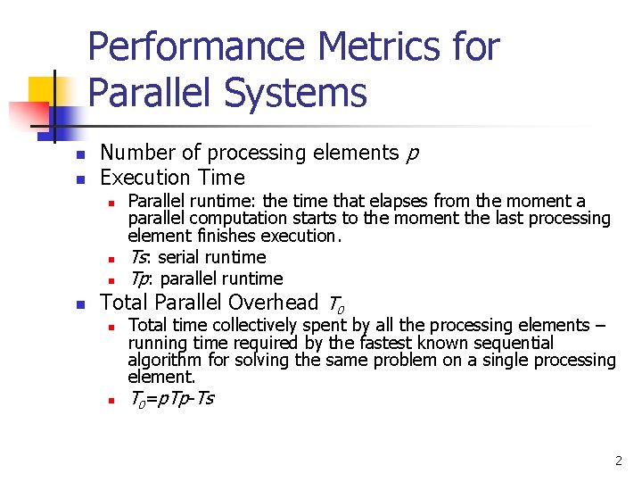 Performance Metrics for Parallel Systems n n Number of processing elements p Execution Time