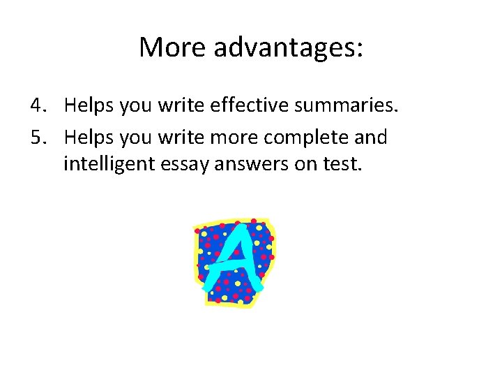 More advantages: 4. Helps you write effective summaries. 5. Helps you write more complete