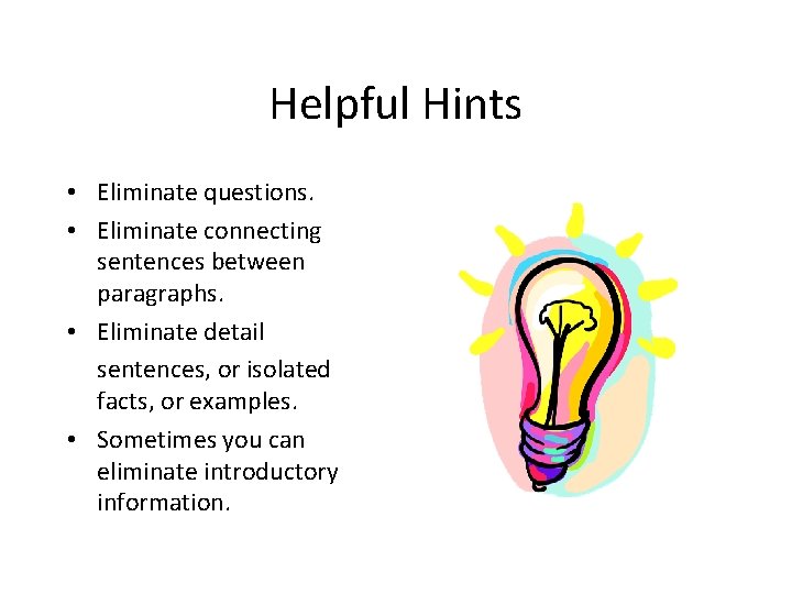 Helpful Hints • Eliminate questions. • Eliminate connecting sentences between paragraphs. • Eliminate detail