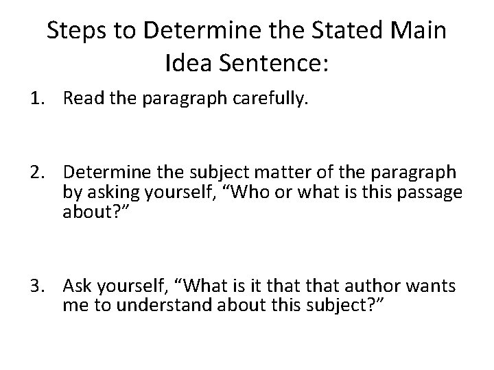 Steps to Determine the Stated Main Idea Sentence: 1. Read the paragraph carefully. 2.