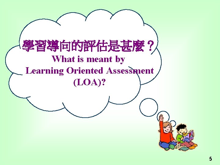 學習導向的評估是甚麼？ What is meant by Learning Oriented Assessment (LOA)? 5 