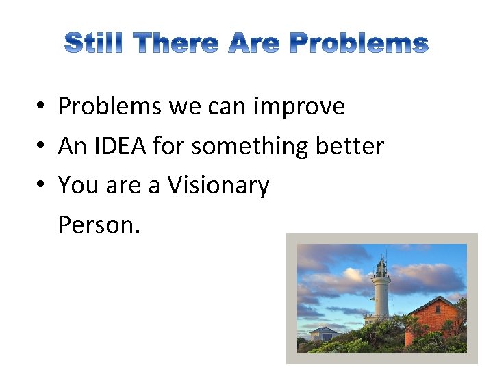  • Problems we can improve • An IDEA for something better • You