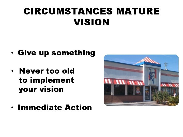 CIRCUMSTANCES MATURE VISION • Give up something • Never too old to implement your