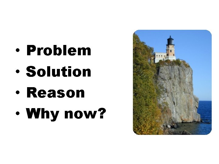  • • Problem Solution Reason Why now? 