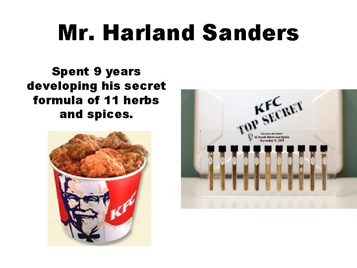 Mr. Harland Sanders Spent 9 years developing his secret formula of 11 herbs and