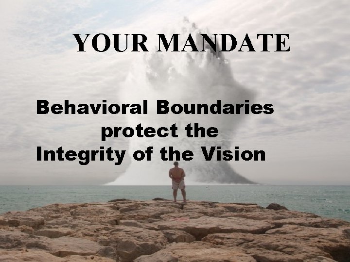 YOUR MANDATE Behavioral Boundaries protect the Integrity of the Vision 