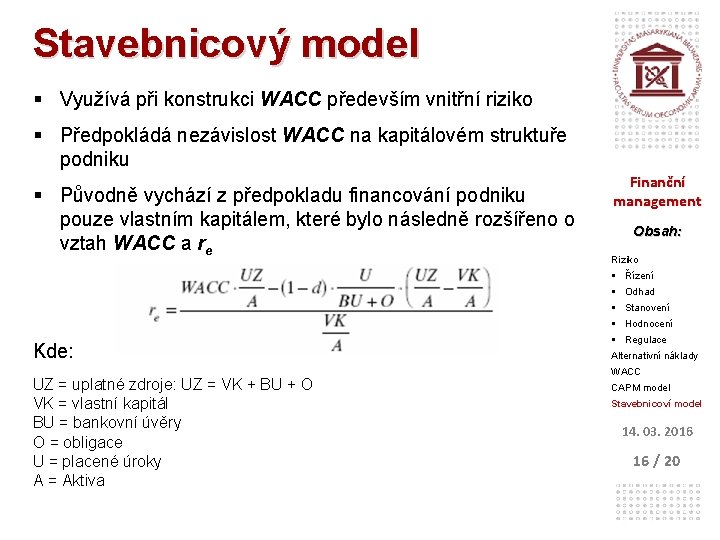 Stavebnicový model § Využívá při konstrukci WACC především vnitřní riziko § Předpokládá nezávislost WACC