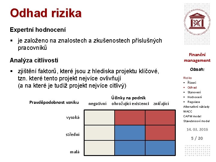 Odhad rizika Expertní hodnocení § je založeno na znalostech a zkušenostech příslušných pracovníků Finanční