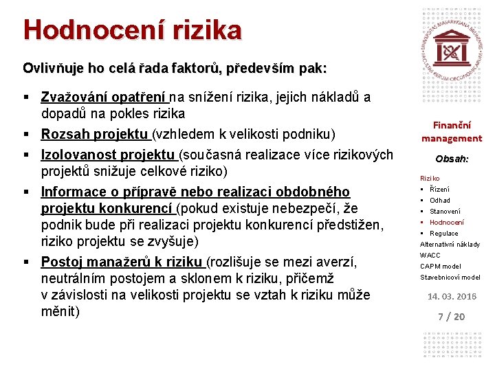 Hodnocení rizika Ovlivňuje ho celá řada faktorů, především pak: § Zvažování opatření na snížení