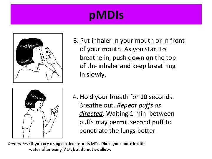 p. MDIs 3. Put inhaler in your mouth or in front of your mouth.