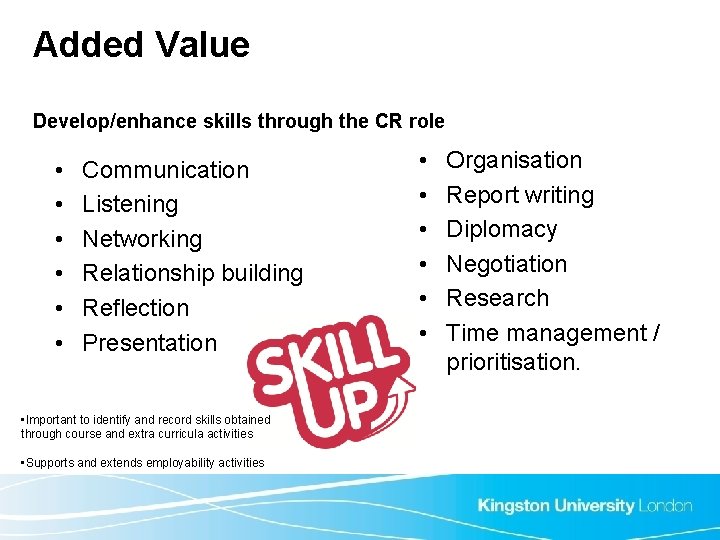 Added Value Develop/enhance skills through the CR role • • • Communication Listening Networking Added Value Develop/enhance skills through the CR role • • • Communication Listening Networking