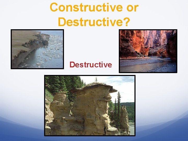 Constructive or Destructive? Destructive 