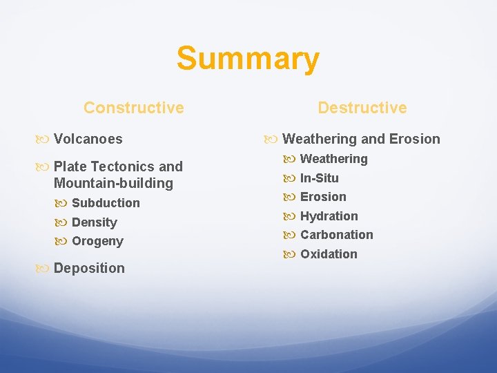 Summary Constructive Volcanoes Plate Tectonics and Mountain-building Subduction Density Orogeny Deposition Destructive Weathering and