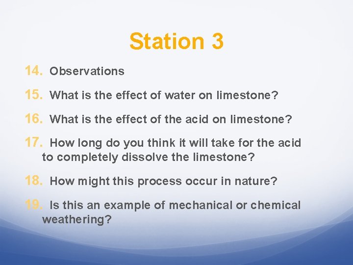 Station 3 14. Observations 15. What is the effect of water on limestone? 16.