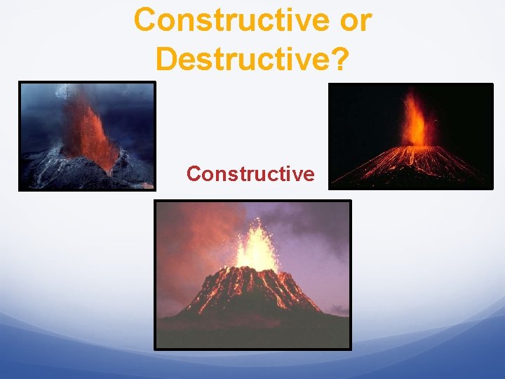 Constructive or Destructive? Constructive 