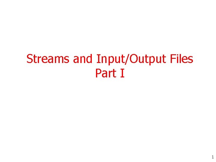Streams and Input/Output Files Part I 1 