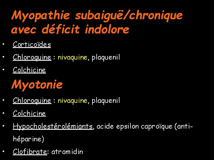 Myopathie subaiguë/chronique avec déficit indolore • Corticoïdes • Chloroquine : nivaquine, plaquenil • Colchicine