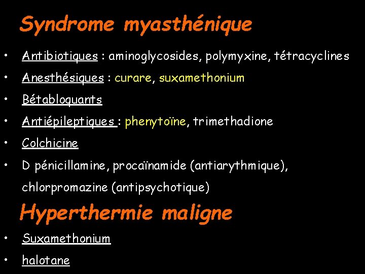 Syndrome myasthénique • Antibiotiques : aminoglycosides, polymyxine, tétracyclines • Anesthésiques : curare, suxamethonium •