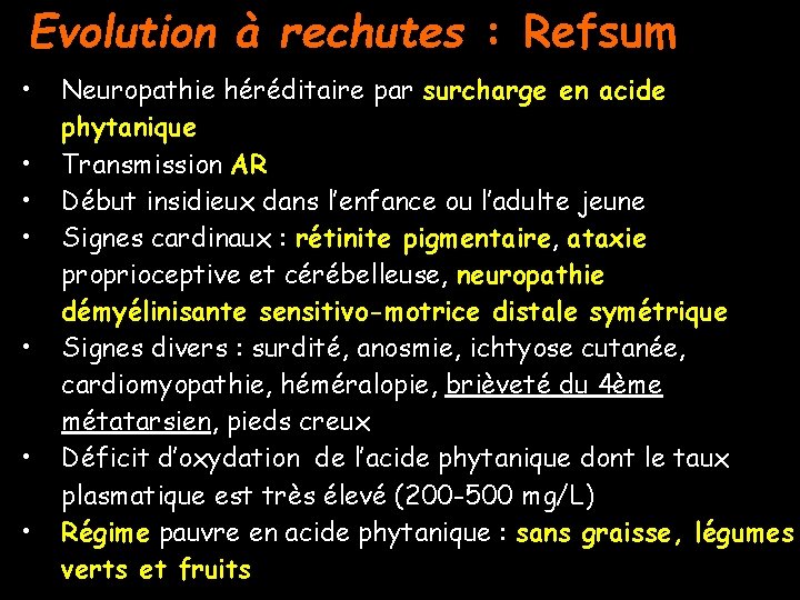 Evolution à rechutes : Refsum • • Neuropathie héréditaire par surcharge en acide phytanique