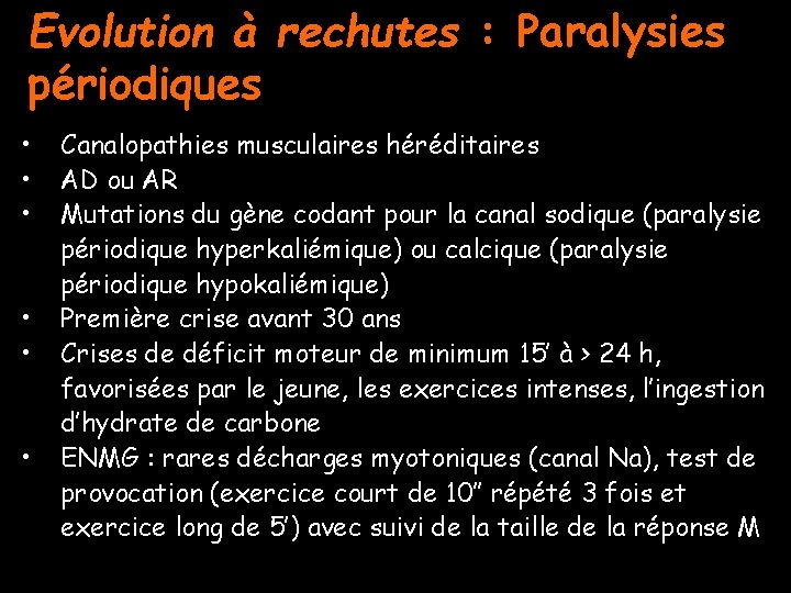 Evolution à rechutes : Paralysies périodiques • • • Canalopathies musculaires héréditaires AD ou