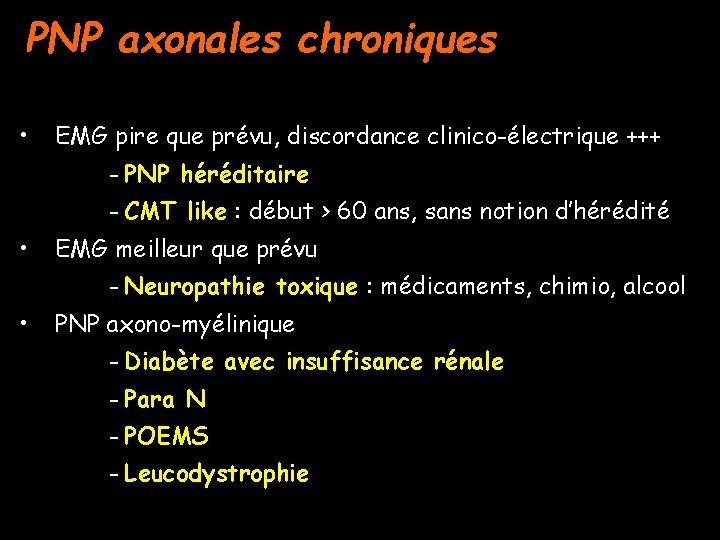 PNP axonales chroniques • EMG pire que prévu, discordance clinico-électrique +++ - PNP héréditaire