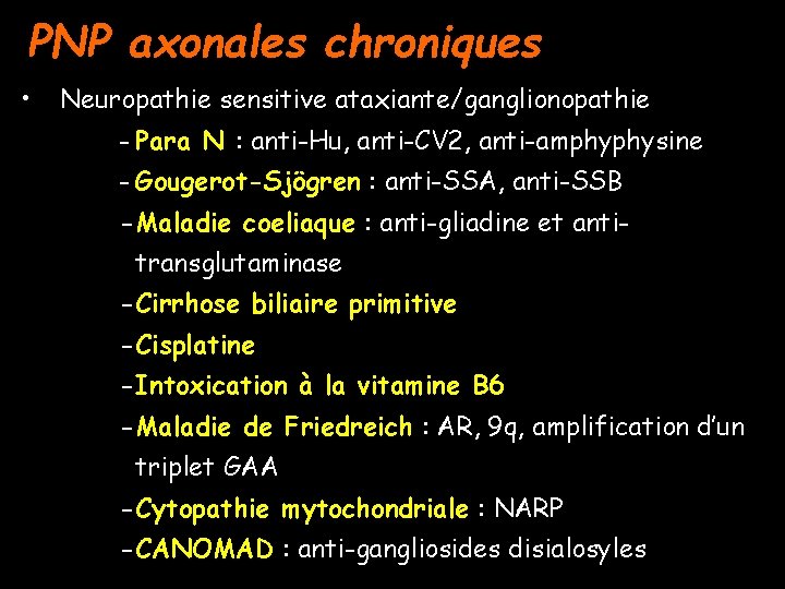 PNP axonales chroniques • Neuropathie sensitive ataxiante/ganglionopathie - Para N : anti-Hu, anti-CV 2,