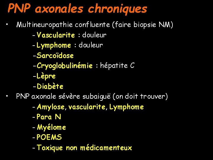 PNP axonales chroniques • • Multineuropathie confluente (faire biopsie NM) - Vascularite : douleur